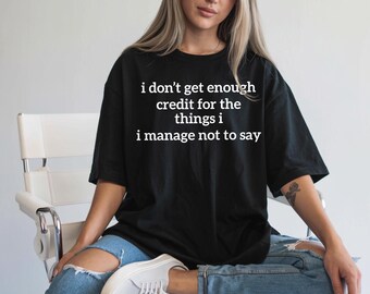 I Don't Get Enough Credit For The Things I Mange Not Say PNG, Sarcastic Shirt,Adult Humor Png Shirt,Talkative person Shirt Gift, Adult Humor