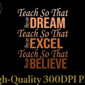 May include: Black background with text that reads "Teach So That DREAM, EXCEL, BELIEVE." The words are in a mix of colors, including orange and brown. The image also includes the text "High-Quality 300DPI PNG."