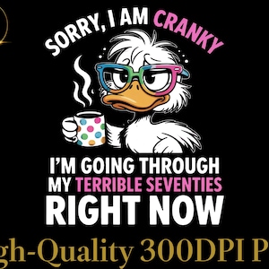 May include: A graphic design on a black background features a cartoon duck wearing glasses and holding a coffee cup. Text reads "Sorry, I am cranky. I'm going through my terrible seventies right now."