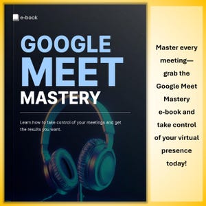 May include: An ebook cover with the title "GOOGLE MEET MASTERY" in large, light blue letters. The cover features a pair of headphones and text that reads "Learn how to take control of your meetings and get the results you want."
