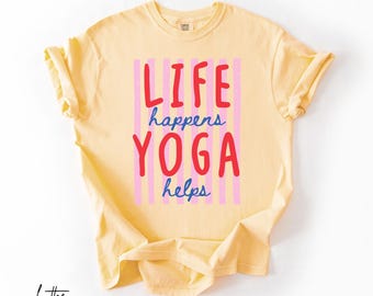 Comfort Colors® Life Happens, Yoga Helps Shirt, Yoga Shirt, Yoga Lover, Yoga Teacher Gift, Meditation Shirt, Namaste Shirt, Zen Shirt
