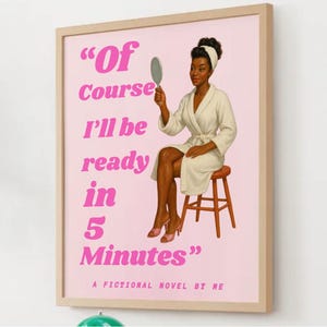 May include: Framed print with a pink background and the text "Of Course I'll be ready in 5 Minutes." The image features a person in a white robe holding a mirror. The text "A Fictional Novel by Me" is at the bottom.