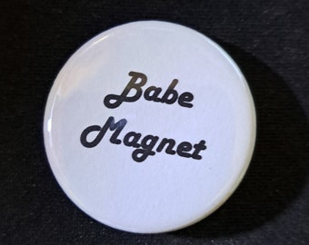 Babe Magnet - 1.25 inch pinback button or magnet