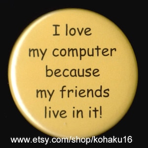 I Love My Computer Because of Friends Button image 1