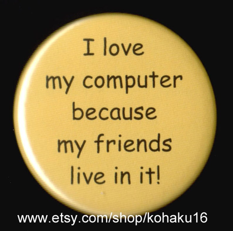 I Love My Computer Because of Friends Button image 1