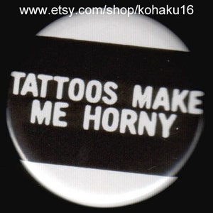 Tattoos Make Me Horny Button