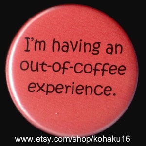 Out Of Coffee Experience Pinback Button