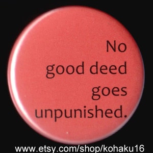 May include: A red button with the text "No good deed goes unpunished."