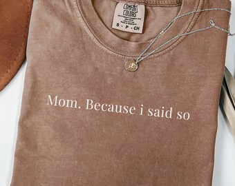 Mom Because I Said So Shirt, Funny Mother's Day Gift, Motherhood Tshirt, Comfort Colors® Tee, Tired Mom Shirt, Gift for New Mom