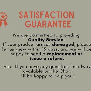 May include: An image with the text "SATISFACTION GUARANTEE" in coral-colored letters. The text below states a commitment to quality service, offering replacements or refunds for damaged products within 15 days. Additional text mentions chat availability for questions.