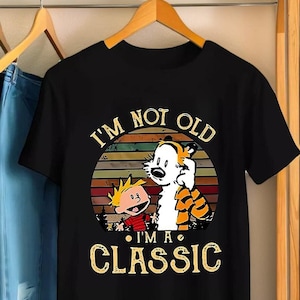 Calvin And Hobbes Shirt I&#39;m Not Old I&#39;m A Slogan T-Shirt Handmade Shirts Men Fashion Print T-Shirts Cotton T-Shirt Women Shirts