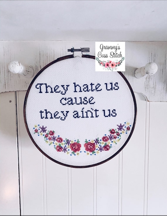 They hate us cause they ain't us cross stitch. Inappropriate cross stitch, fun home decor