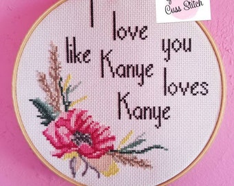 I love you like Kanye loves Kanye funny cross stitch, wall art, fun home decor, completed funny cross stitch