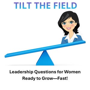 Tilt the Field - Leadership Questions for Women Ready to Grow—Fast!