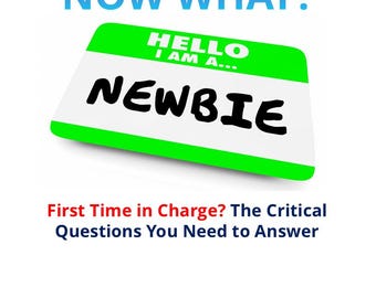 Now What? First Time in Charge? The Critical Questions You Need to Answer