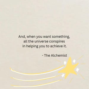 May include: A light beige background with the quote "And, when you want something, all the universe conspires in helping you to achieve it." A yellow star with white accents and a yellow trail.