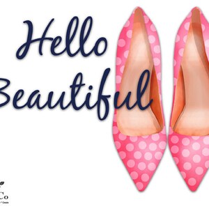 May include: Hello Beautiful text in navy blue script with two pink high-heeled shoes with white polka dots.