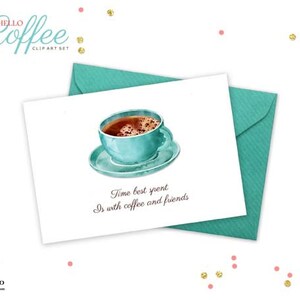 May include: A white card with a teal blue envelope. The card has a watercolor illustration of a cup of coffee with the text "Time best spent is with coffee and friends".