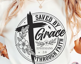 Saved By Grace Through Faith Shirt SVG, Christian Tee Shirt PNG, Inspirational Bible Verse, Faith-Based Christian shirt, Religious SVG