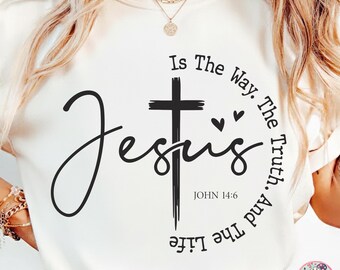 Jesus Is the Way The Truth and The Life Shirt SVG, John 14:6 Christian PNG, Bible Verse Faith tees, Inspirational Religious, Positive Quote