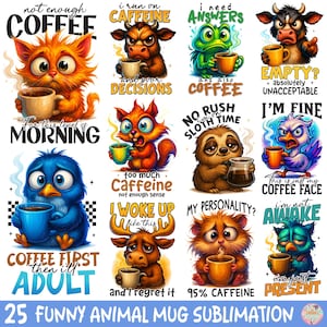 May include: A set of 25 humorous animal mug designs. Each design shows a different animal holding a coffee cup, accompanied by a funny quote like "I run on caffeine" or "Coffee first then I'll adult". The designs are bright and cartoon-like.