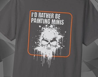 Rather Be Painting Minis, Miniature Wargaming Shirt, Grimdark Wargamer Tee, Tabletop Gamer Gift