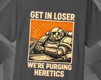 Purging Heretics | Get In Loser | Grimdark Shirt | Miniature Wargaming | Tabletop Wargamer Gift