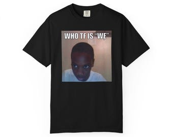 Who Tf Is "We"...Funny Meme T-Shirt - Brain Rot Humor Tee - Viral Internet Trend Shirt - Relatable Graphic Tee