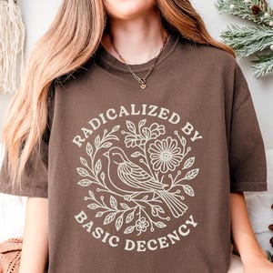 Floral Social Justice Comfort Colors Shirt - Radicalized by Basic Decency