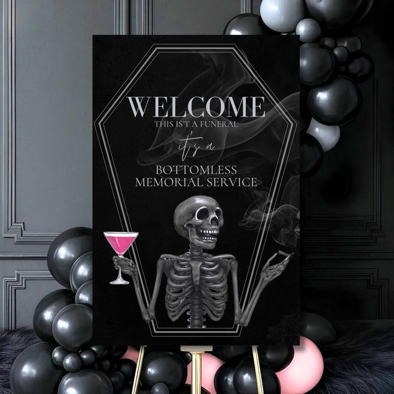 May include: Black sign with the text "WELCOME, THIS ISN'T A FUNERAL, it's a BOTTOMLESS MEMORIAL SERVICE." A skeleton illustration holds a pink cocktail and a cigarette. Black and pink balloons surround the sign.