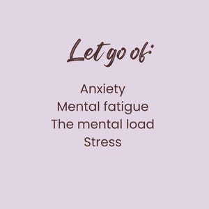 May include: A pale purple background with the words "Let go of:" in a dark brown script font. Below, the words "Anxiety", "Mental fatigue", "The mental load", and "Stress" are listed in a sans-serif font.