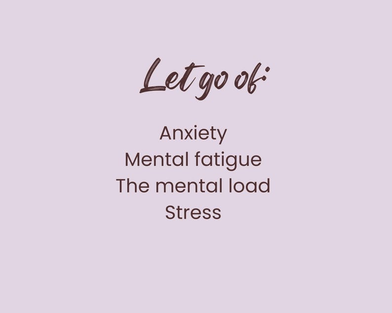 May include: A pale purple background with the words "Let go of:" in a dark brown script font. Below, the words "Anxiety", "Mental fatigue", "The mental load", and "Stress" are listed in a sans-serif font.
