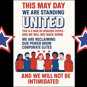 May include: A poster with a red, white and blue colour scheme. The poster reads "This May Day We Are Standing United. This is a war on working people - and we will not back down. We are reclaiming our power from corporate elites. And we will not be intimidated."