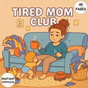 May include: Illustration of a tired mom on a blue couch holding a mug and a pacifier, with a baby reaching for her. The image includes the text "Tired Mom Club", "You got this?", "Instant Download", and "45 Pages". A toy car, rubber duck, and laundry basket are also visible.