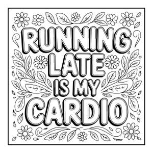 May include: Black and white square design with the text "RUNNING LATE IS MY CARDIO" in bold, outlined letters. The text is surrounded by floral and leaf illustrations, creating a decorative border.