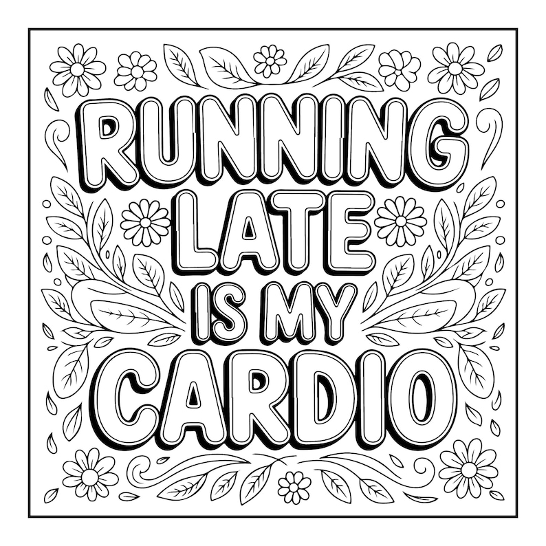 May include: Black and white square design with the text "RUNNING LATE IS MY CARDIO" in bold, outlined letters. The text is surrounded by floral and leaf illustrations, creating a decorative border.