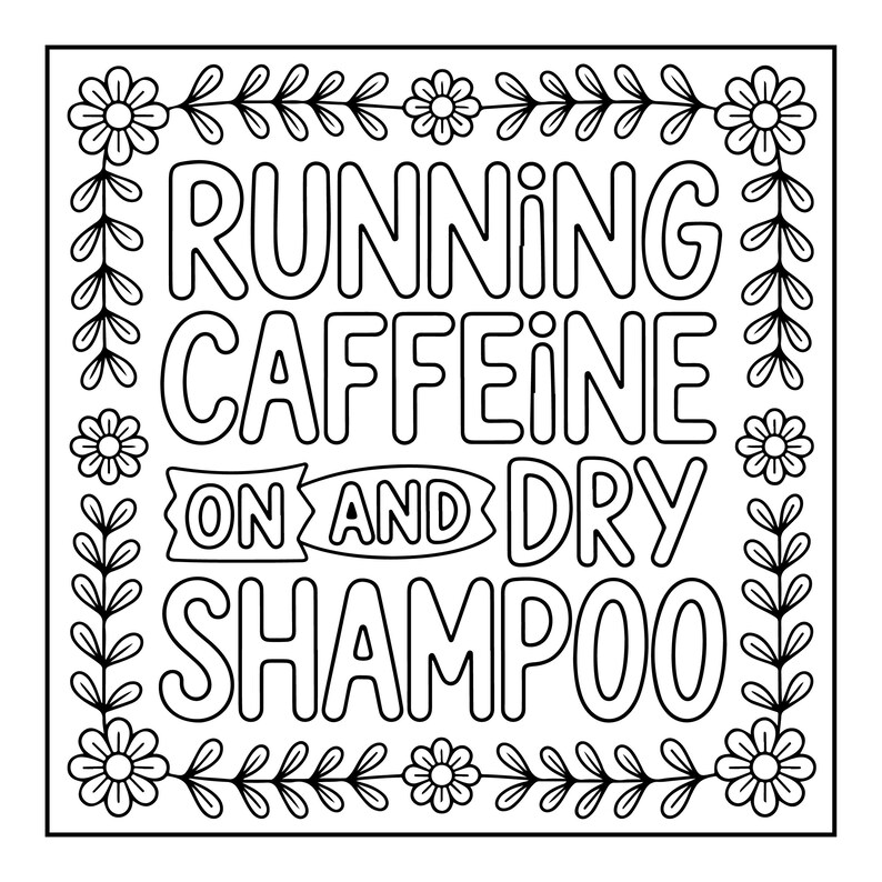May include: Black and white square design with the words "RUNNING CAFFEINE ON AND DRY SHAMPOO" in large, bold letters. The text is surrounded by a floral and leaf border, creating a decorative and playful aesthetic.