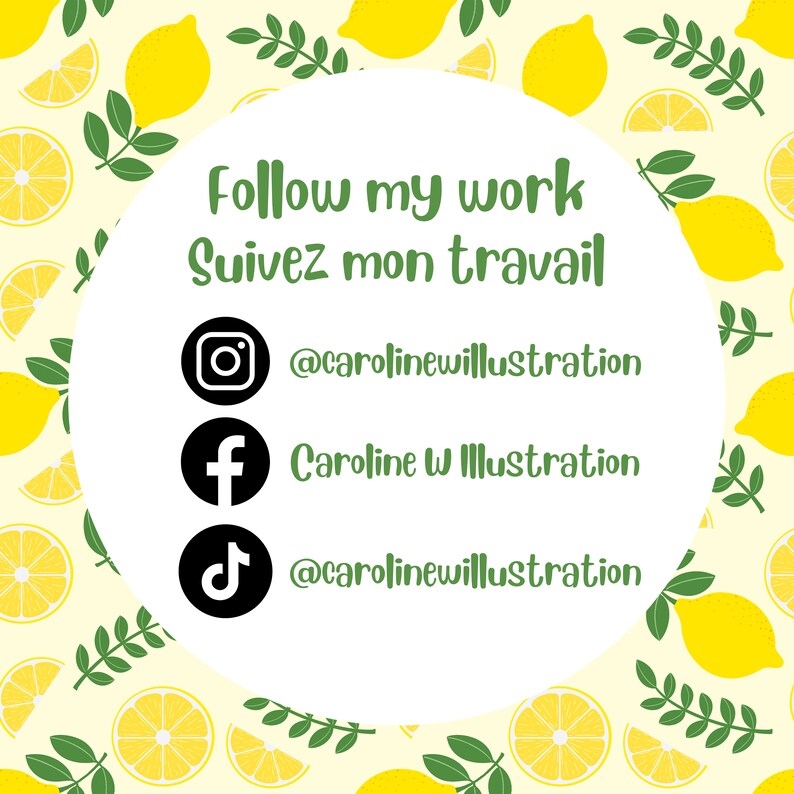 May include: White circle with green text that says "Follow my work, Suivez mon travail".  Below the text are three social media icons with usernames: Instagram @carolinewillustration, Facebook Caroline W Illustration, and TikTok @carolinewillustration. The background is a yellow pattern of lemons.