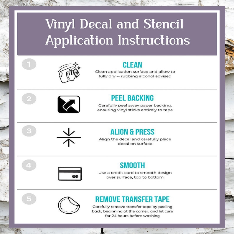 Vinyl Decal and Stencil Application Instructions 1. Clean Area 2. Peel Backing 3. Align and press 4. Smooth with credit card 5. Remove Transfer Tape Blusheree