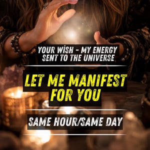 May include: A glowing crystal ball with text overlays reading: YOUR WISH - MY ENERGY SENT TO THE UNIVERSE, LET ME MANIFEST FOR YOU, and SAME HOUR/SAME DAY. The scene features warm candlelight and dark, textured surroundings.