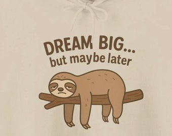 Funny Sloth Hoodie Dream big, but maybe later Comfy Unisex Sweatshirt