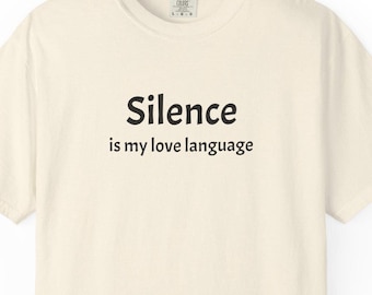 Funny T-Shirt  Silence is my Love Language Sarcasm Shirt Comfort Colors