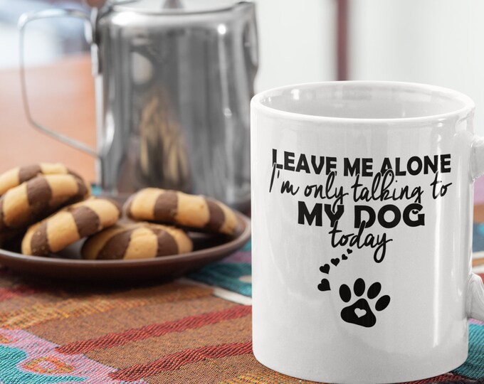 Funny Dog Lover Mug, Leave Me Alone - I love My Dog Coffee Mug