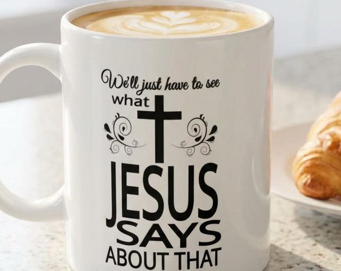 What Jesus Says Mug, Christian Faith Coffee Mug, God Gift for Housewarming