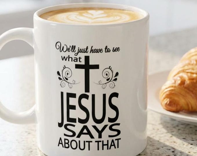 What Jesus Says Mug, Christian Faith Coffee Mug, God Gift for Housewarming