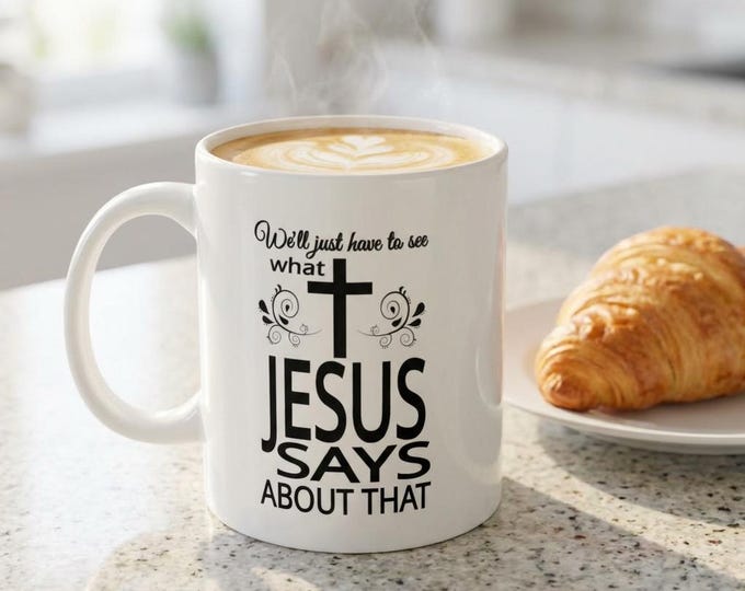 What Jesus Says Mug, Christian Faith Coffee Cup, God Gift for Housewarming
