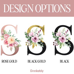 May include: Image showcasing three letter "S" designs with floral arrangements. Options include rose gold, black/gold, and black. The text "DESIGN OPTIONS" is at the top, and the Drinkably logo is at the bottom.
