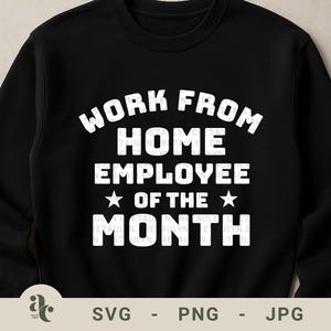 May include: Black sweatshirt featuring the white text "WORK FROM HOME EMPLOYEE OF THE MONTH". The design includes two stars and the words "SVG - PNG - JPG" at the bottom. A casual top.