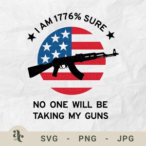 May include: A graphic design featuring a black silhouette of a rifle superimposed over a stylized American flag. The text reads "I AM 1776% SURE" and "NO ONE WILL BE TAKING MY GUNS". The design is on a white background.