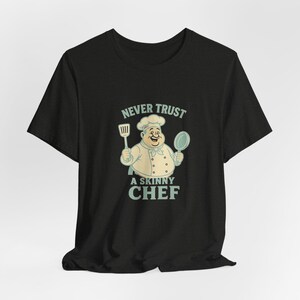 Never Trust a Skinny Chef Tee, Funny Cooking Shirt, Gift for Foodies, Chef Humor T-Shirt, Unisex Cook Top, Father Day Gift